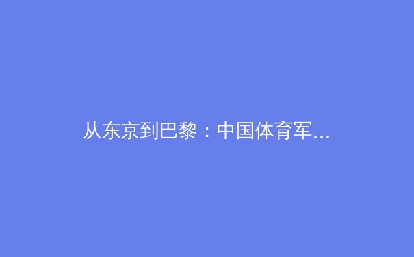 从东京到巴黎：中国体育军团的技术革命与人文嬗变 - 2
